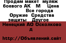 Продам макет (муляж) боевого АК-74М  › Цена ­ 7 500 - Все города Оружие. Средства защиты » Другое   . Ненецкий АО,Осколково д.